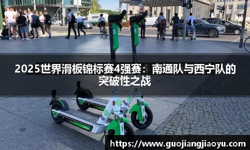 2025世界滑板锦标赛4强赛：南通队与西宁队的突破性之战
