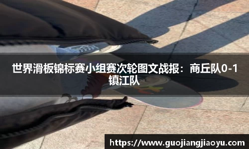 世界滑板锦标赛小组赛次轮图文战报：商丘队0-1镇江队