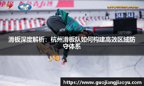 滑板深度解析：杭州滑板队如何构建高效区域防守体系