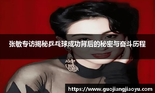 张敏专访揭秘乒乓球成功背后的秘密与奋斗历程